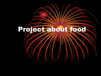 Презентація на тему «Project about food»