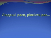 Презентація на тему «Людські раси, рівність рас»