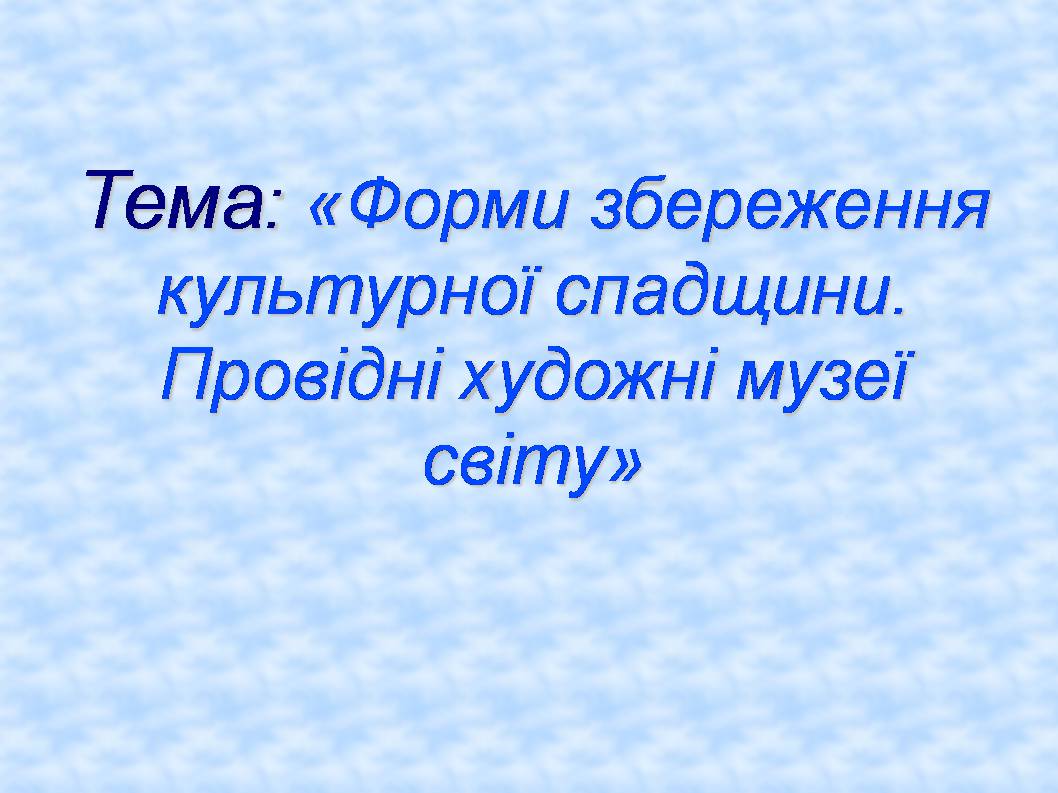 Презентація на тему «Форми збереження культурної спадщини. Провідні художні музеї світу» - Слайд #1