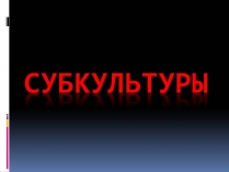 Презентація на тему «Субкультуры» (варіант 1)