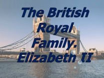 Презентація на тему «The British Royal Family. Elizabeth II»