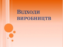 Презентація на тему «Відходи виробництв»