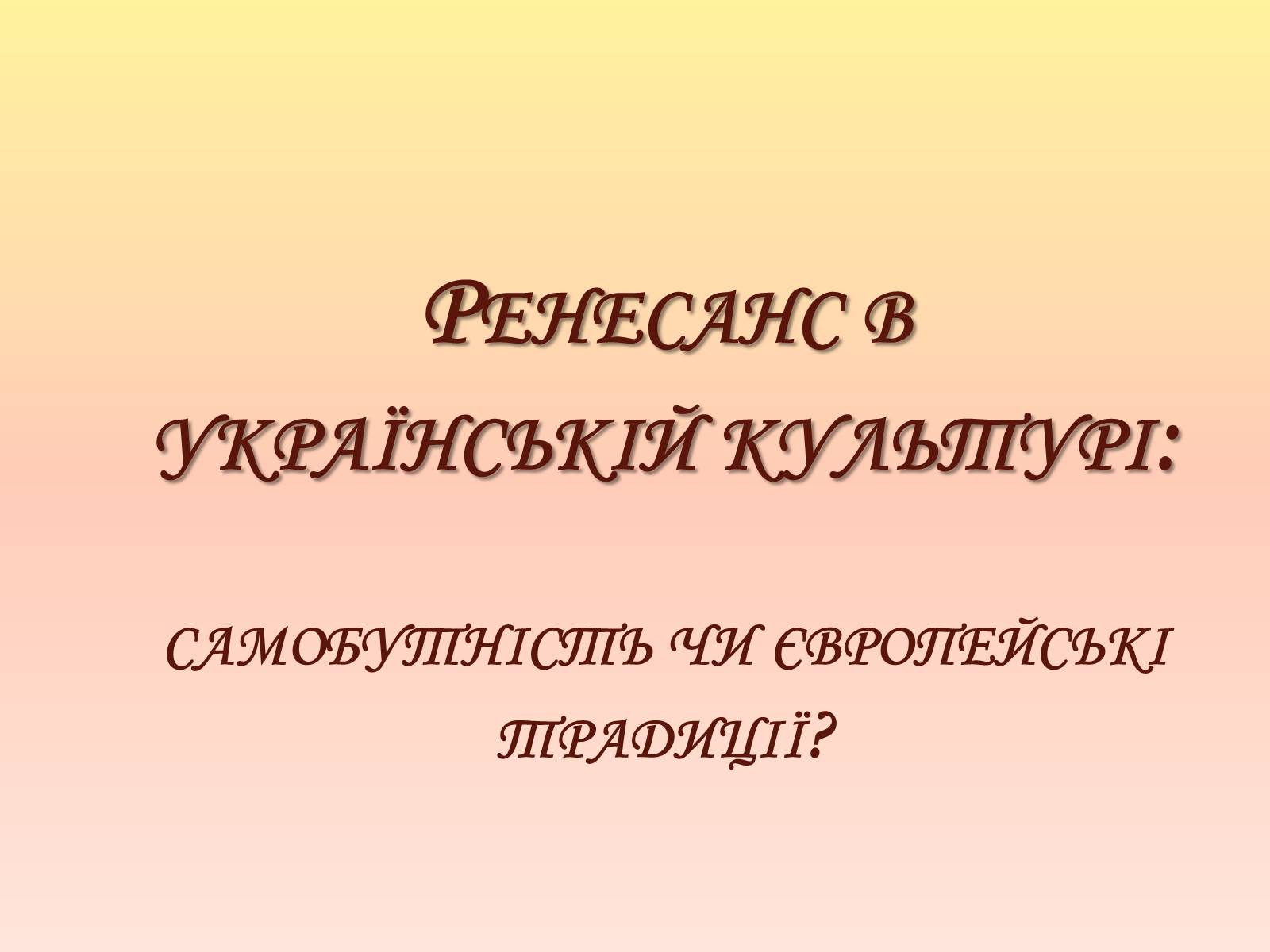 Презентація на тему «Ренесанс в українській культурі: самобутність чи європейські традиції?» - Слайд #1