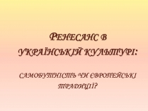 Презентація на тему «Ренесанс в українській культурі: самобутність чи європейські традиції?»