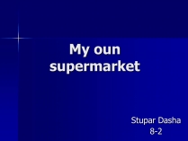 Презентація на тему «My oun supermarket»