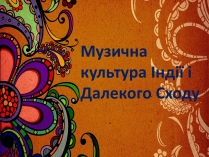 Презентація на тему «Музична культура Індії і Далекого Сходу» (варіант 2)