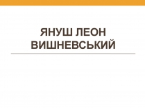 Презентація на тему «Януш Леон Вишневський»