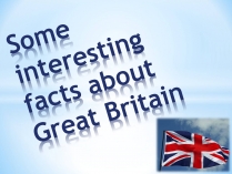 Презентація на тему «Some interesting facts about Great Britain»