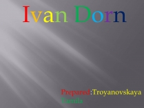 Презентація на тему «Ivan Dorn»