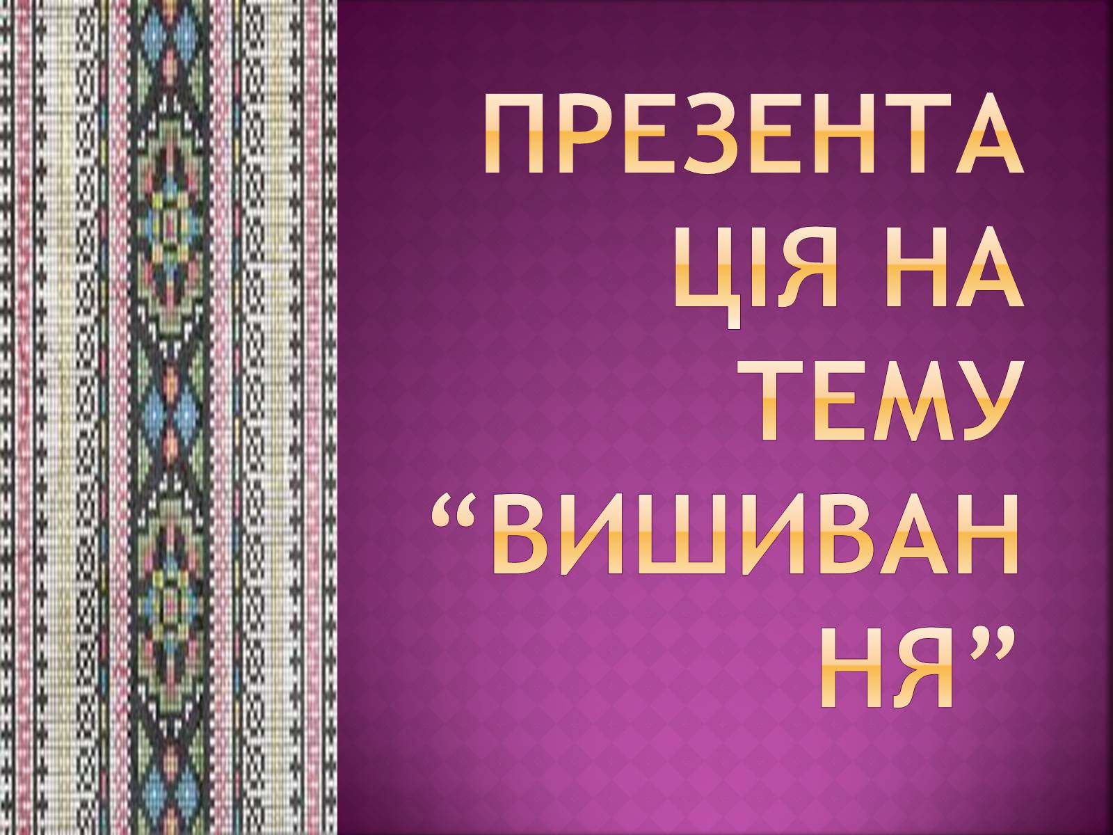 Презентація на тему «Вишивання» (варіант 1) - Слайд #1