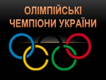 Презентація на тему «Олімпійські Чепіони України»