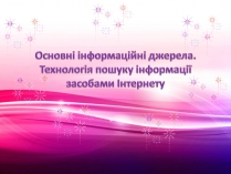 Презентація на тему «Основні інформаційні джерела. Технологія пошуку інформації засобами Інтернету»