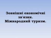 Презентація на тему «Зовнішні економічні зв&#8217;язки. Міжнародний туризм»