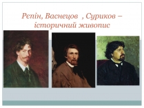 Презентація на тему «Рєпін, Васнецов, Суриков – історичний живопис»