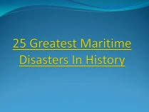 Презентація на тему «25 Greatest Maritime Disasters In History»