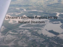 Презентація на тему «Ukraine&#8217;s Western Regions Hit by Natural Disasters»