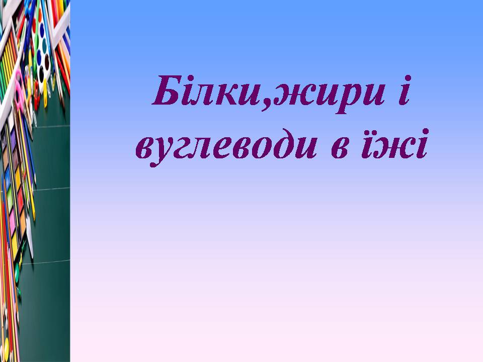 Презентація на тему «Білки, жири і вуглеводи в їжі» - Слайд #1