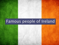 Презентація на тему «Famous people of Ireland»